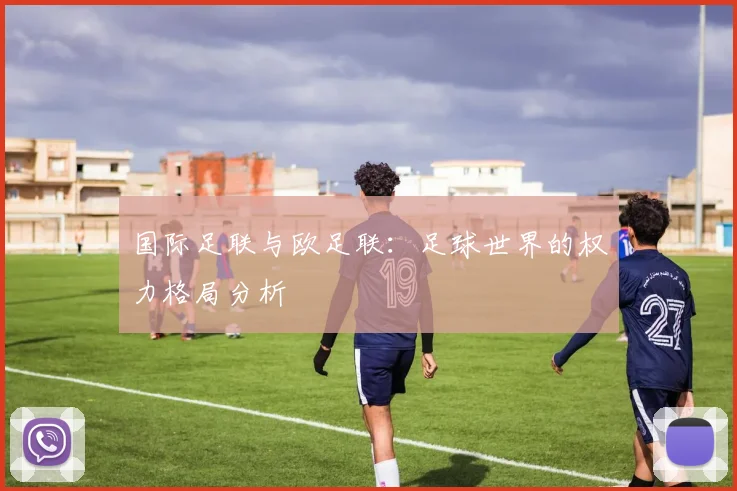 国际足联与欧足联：足球世界的权力格局分析