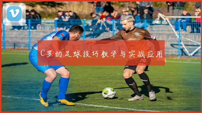 C罗的足球技巧教学与实战应用
